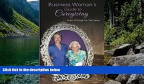 READ NOW  Business Woman s Guide to Caregiving: A Kit of Tools for the Heart  Premium Ebooks Full