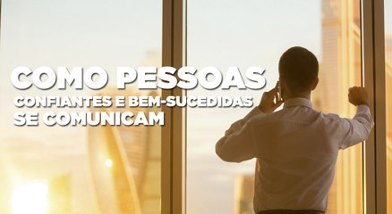 Segredos da Comunicação de Pessoas Confiantes e Bem-Sucedidas ✨