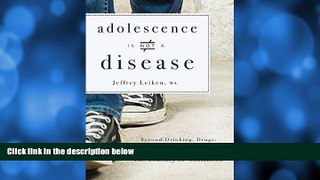 Big Deals  Adolescence Is Not A Disease: Beyond Drinking, Drugs, and Dangerous Friends: The