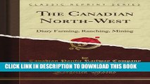 [PDF] The Canadian North-West: Diary Farming, Ranching, Mining (Classic Reprint) Popular Online