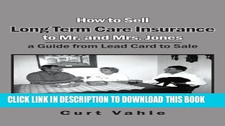 [PDF] How to Sell Long Term Care Insurance to Mr. and Mrs. Jones; a Guide from Lead Card to Sale