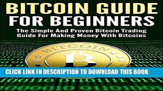[PDF] Bitcoin Guide For Beginners: The Simple And Proven Bitcoin Trading Guide For Making Money