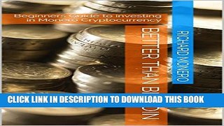 [PDF] Better than Bitcoin: Beginners Guide to investing in Monero Cryptocurrency Popular Online