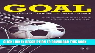 [Read PDF] Goal: The Ball Doesn t Go In By Chance: Management Ideas from the World of Football