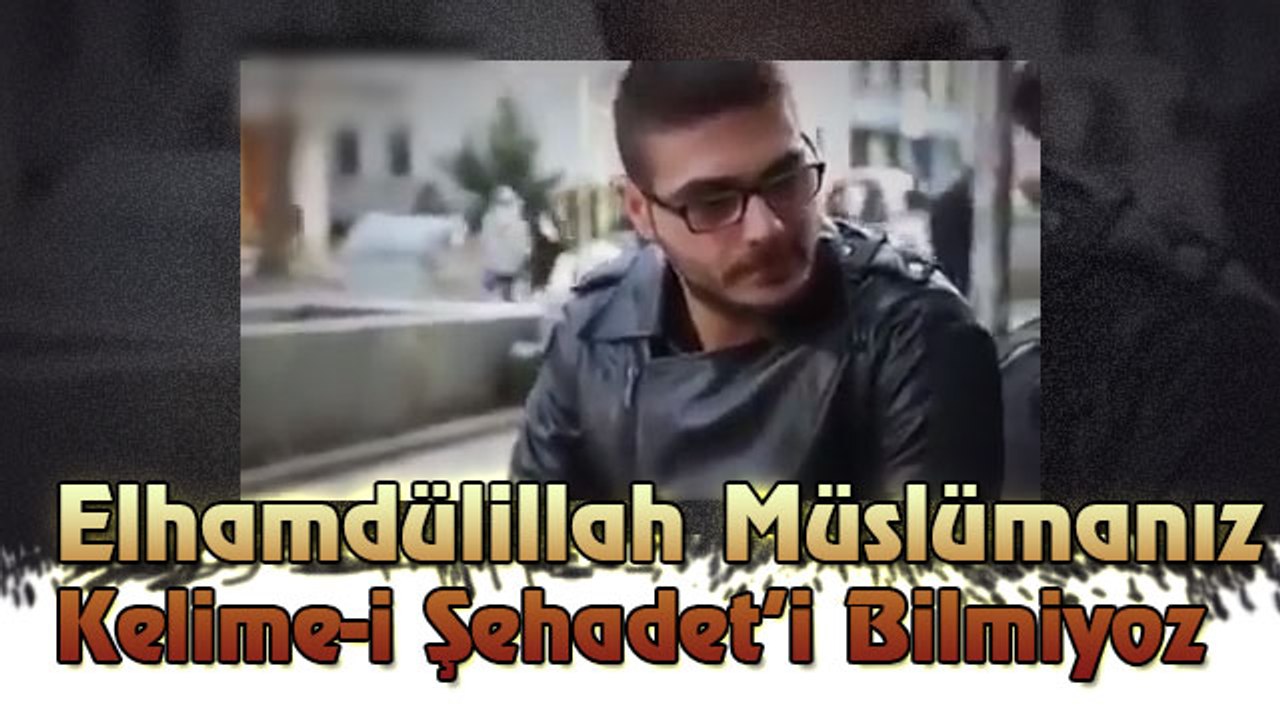 Elhamdülillah Müslümanız Kelime-i Şehadet’i Bilmiyoz