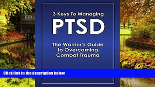 Must Have  3 Keys to Managing PTSD: The Warrior s Guide to Overcoming Combat Trauma  Premium PDF