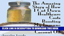 [PDF] The Amazing Story of How I Cut Down Healthcare Costs Boosting My Immune System With Coconut