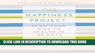[PDF] Food, Mood   Health Journal: The Happiness Project: Plan Your Way Back to Health in 120 Days