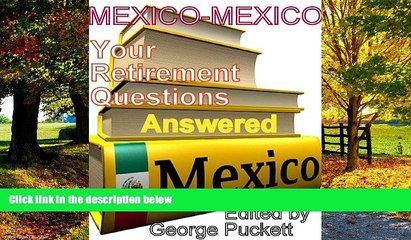 Big Deals  Mexico-Your Retirement Questions Answered: Research Done for You (Retiring to Mexico