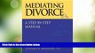Must Have PDF  Mediating Divorce: A Step-by-Step Manual  Full Read Most Wanted
