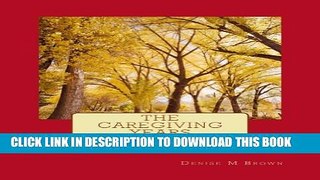[PDF] The Caregiving Years, Six Stages to a Meaningful Journey Full Online