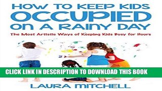 [PDF] How to Keep Kids Occupied on a Rainy Day: The Most Artistic Ways of Keeping Kids Busy for