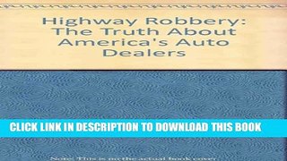 [PDF] Highway Robbery: The Truth About America s Auto Dealers--How to Buy a Car Without Getting