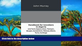 Must Have PDF  Handbook for travellers in Algeria and Tunis Algiers, Oran, TlemÃ§en, Bougie,
