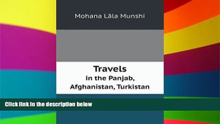 Must Have PDF  Travels in the Panjab, Afghanistan, Turkistan  Full Read Most Wanted