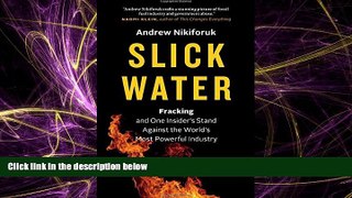 FREE DOWNLOAD  Slick Water: Fracking and One Insider s Stand against the World s Most Powerful