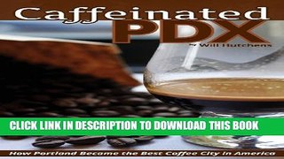 [Read PDF] Caffeinated PDX: How Portland Became the Best Coffee City in America Ebook Free