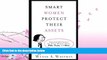complete  Smart Women Protect Their Assets: Essential Information for Every Woman About Wills,