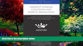 Big Deals  Eminent Domain Litigation and Dispute Resolution: Leading Lawyers on Examining