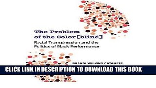 [PDF] The Problem of the Color[blind]: Racial Transgression and the Politics of Black Performance[