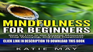 [PDF] Mindfulness for Beginners: How to Live in the Present Moment, Stop Worrying, and Find