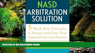 Must Have  NASD Arbitration Solution: Five Black Belt Principles to Protect and Grow Your