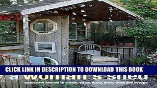 [PDF] A Woman s Shed: Spaces for women to create, write, make, grow, think, and escape Popular