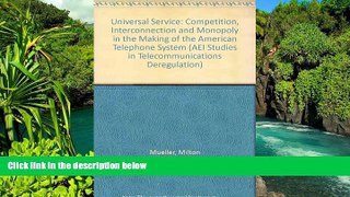 Must Have  Universal Service: Competition, Interconnection, and Monopoly in the Making of the