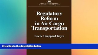 READ FULL  Regulatory Reform in Air Cargo Transportation (Studies in Government Regulation) (AEI