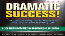 [PDF] DRAMATIC Success at Work: Using Theatre Skills to Improve Your Performance and Transform