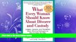 FULL ONLINE  What Every Woman Should Know About Divorce and Custody (Rev): Judges, Lawyers, and