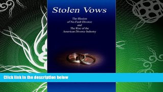 FULL ONLINE  Stolen Vows: The Illusion of No-Fault Divorce and the Rise of the American Divorce