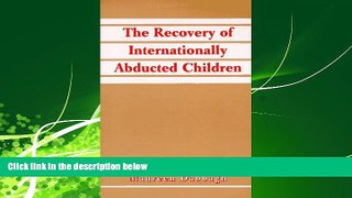 read here  The Recovery of Internationally Abducted Children: A Comprehensive Guide
