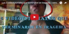 Los 5 videotutoriales que terminaron en tragedia | censured