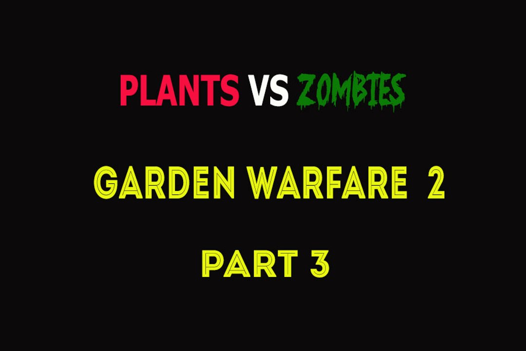 Plants Vs Zombies Garden Warfare 2 Walkthrough Part 3 - Badge Of Steve Storyline Campaign
