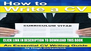 [PDF] How to Write a CV (Curriculum Vitae) and Cover Letter: An Essential CV Writing Guide Full