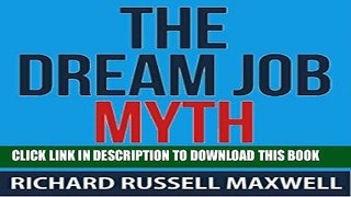[PDF] The Dream Job Myth: Why Everything You Have Been Taught About Job Hunting Is Wrong And How