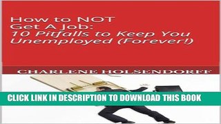 [PDF] How to NOT Get A Job: 10 Pitfalls to Keep You Unemployed (Forever!) Popular Online