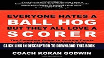 [PDF] Everyone Hates a Ball Hog But They All Love a Scorer: The Complete Guide to Scoring Points