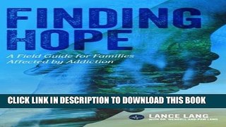[PDF] Finding Hope: A Field Guide for Families Affected by Addiction Full Online