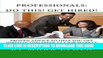 [PDF] Professionals:  DO THIS! GET HIRED!: Proven Advice To Get You HIRED In This Difficult Job
