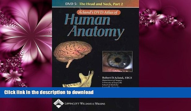 GET PDF Acland s DVD Atlas of Human Anatomy, DVD 5: The Head and Neck, Part 2 BOOK ONLINE