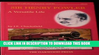 [PDF] Sir Henry Fowler: A Versatile Life (Oakwood Library of Railway History) Popular Collection