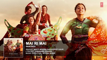 MAI RI MAI Full Movie Song ( Audio) - PARCHED - Radhika ,Tannishtha, Surveen & Adil Hussain