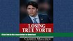 READ ONLINE Losing True North: Justin Trudeau s Assault on Canadian Citizenship READ NOW PDF ONLINE