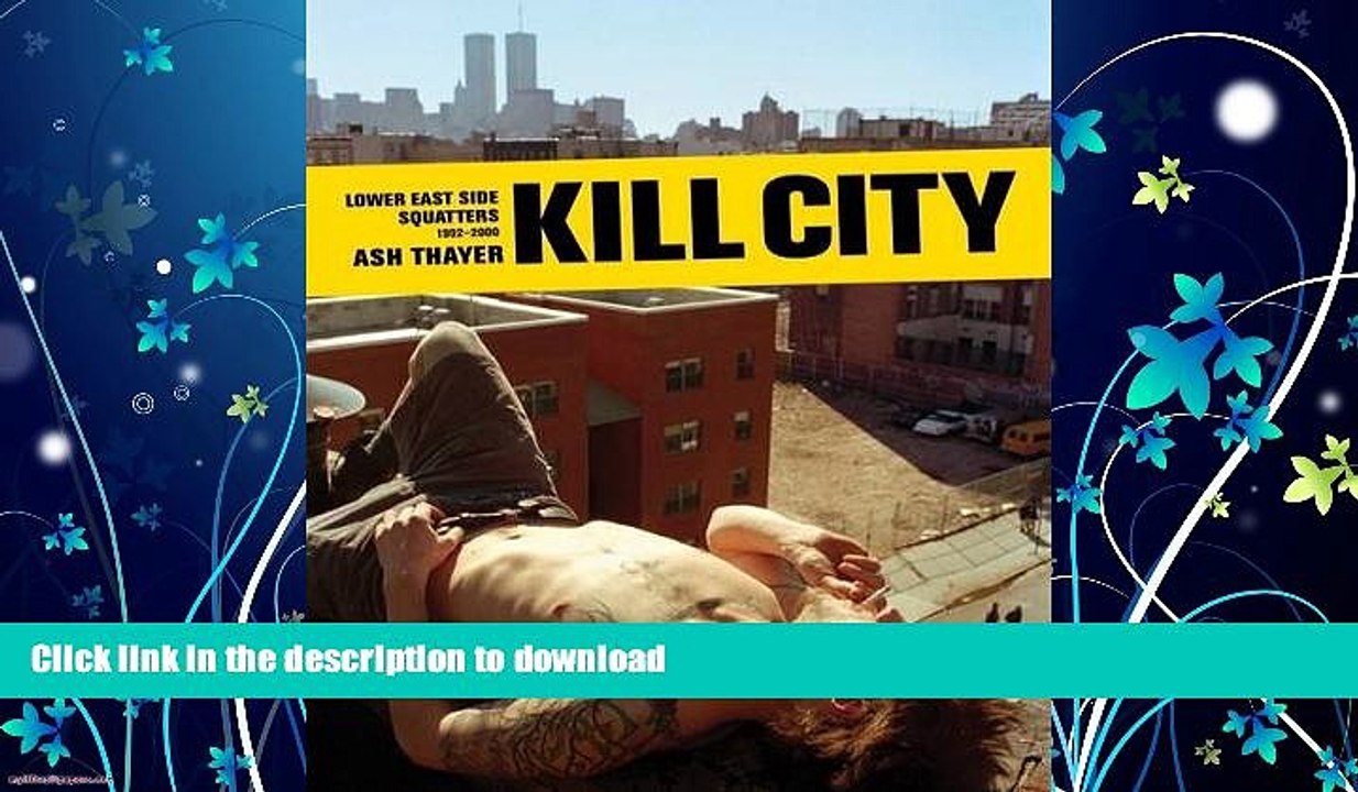 FAVORITE BOOK  Kill City: Lower East Side Squatters 1992-2000 FULL ONLINE