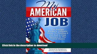 READ PDF My American Job: The Foreign Worker s Ultimate Guide to Finding a Job and a Visa Sponsor