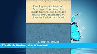 READ ONLINE The Rights of Aliens and Refugees, Second Edition: The Basic ACLU Guide to Alien and