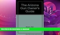 FAVORITE BOOK  The Arizona Gun Owner s Guide - 24th Edition  PDF ONLINE