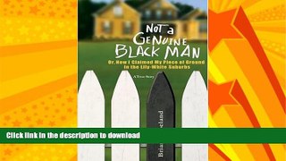 GET PDF  Not a Genuine Black Man: Or, How I Claimed My Piece of Ground in the Lily-White Suburbs